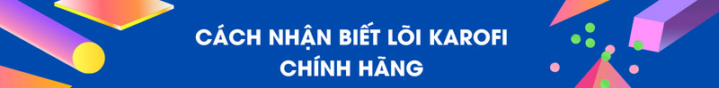Cách nhận biết lõi Karofi chính hãng