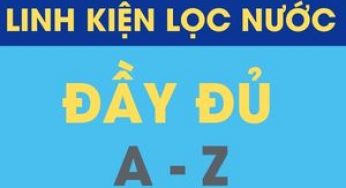Bảng giá linh kiện máy lọc nước đầy đủ từ A đến Z